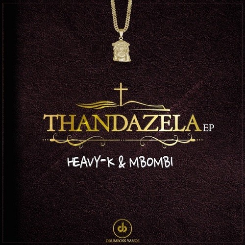 Heavy-K & Mbombi - Thandazela EP