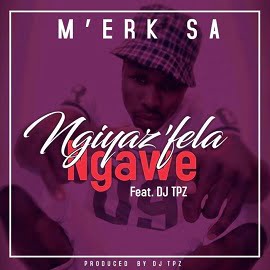 M'erk SA - Ngiyaz'fela Ngawe (feat. DJ Tpz)