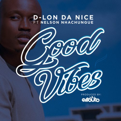 D-Lon da Nice - Good Vibes (feat. Nelson Nhachungue)